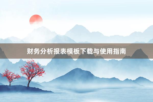 财务分析报表模板下载与使用指南